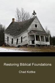 Title: Restoring Biblical Foundations, Author: Chad Kottke