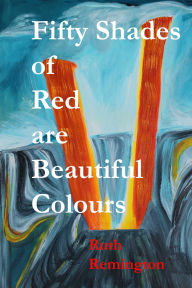 Title: Fifty Shades of Red are Beautiful Colours, Author: Ruth Remington