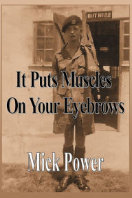 Title: It Puts Muscles On Your Eyebrows, Author: Mick Power