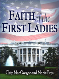 Title: Faith of the First Ladies, Author: Chip MacGregor