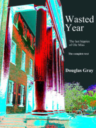 Title: Wasted Year: The Last Hippies of Ole Miss, Author: Douglas Gray