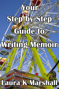 Title: Your Step by Step Guide to Writing Memoir, Author: Laura K Marshall