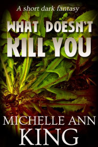 Title: What Doesn't Kill You, Author: Michelle Ann King