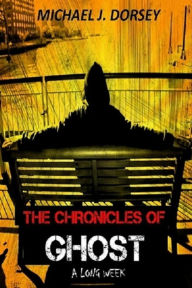 Title: The Chronicles of Ghost - A Long Week, Author: Michael J Dorsey