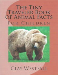 Title: The Tiny Traveler Book of Animal Facts, Author: Clay Westfall