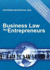 Title: Business Law for Entrepreneurs. A Legal Guide to Doing Business in the United States., Author: Ekaterina Mouratova