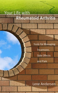 Title: Your Life with Rheumatoid Arthritis: Tools for Managing Treatment, Side Effects and Pain, Author: Lene Andersen