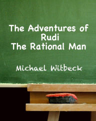 Title: The Adventures of Rudi the Rational Man, Author: Michael Witbeck