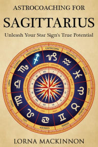 Title: AstroCoaching For Sagittarius: Unleash Your Star Sign's True Potential, Author: Lorna MacKinnon