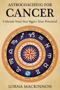 Title: AstroCoaching For Cancer: Unleash Your Star Sign's True Potential, Author: Lorna MacKinnon