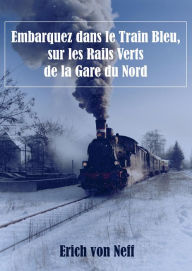 Title: Embarquez dans le Train Bleu, sur les Rails Verts de la Gare du Nord, Author: Erich von Neff