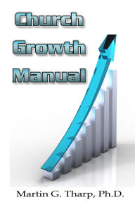 Title: Church Growth Manual, Author: Dr. Martin G Tharp PhD