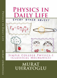 Title: Physics in Daily Life & Simple College Physics-I (Classical Mechanics), Author: Murat Uhrayoglu