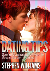 Title: Dating Tips: Surefire Suggestions On How To Become Expert In Dating, Author: Stephen Williams