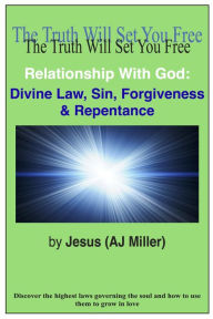 Title: Relationship with God: Divine Law, Sin, Forgiveness & Repentance, Author: Jesus (AJ Miller)