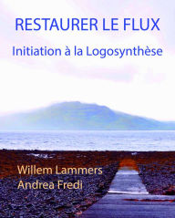 Title: Restaurer le flux. Initiation à la Logosynthèse., Author: Willem Lammers