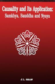 Title: Causality and Its Application: Samkhya, Bauddha and Nyaya, Author: J.L. Shaw