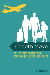 Title: Smooth Move, 6 Steps to Relocating With Your Family and Staying Alive, Author: Noa Ronen