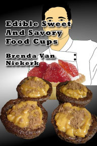 Title: Edible Sweet And Savory Food Cups, Author: Brenda Van Niekerk