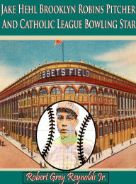 Title: Jake Hehl Brooklyn Robins Pitcher And Catholic League Bowling Star, Author: Robert Grey Reynolds Jr
