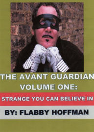 Title: The Avant Guardian: Volume One: Strange You Can Believe In, Author: Flabby Hoffman