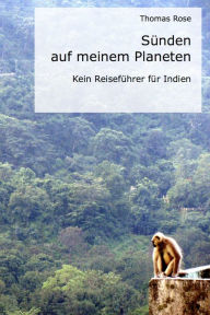 Title: Sünden auf meinem Planeten: Kein Reiseführer für Indien, Author: Thomas Rose