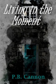 Title: Living in the Moment, Author: P.B. Cannon