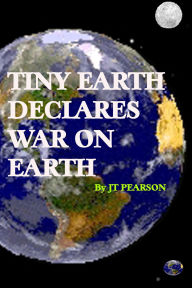 Title: Tiny Earth Declares War on Earth, Author: JT Pearson