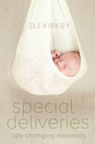 Title: Special Deliveries: Life Changing Moments, Author: D. J. Kirkby