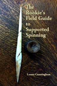 Title: The Rookie's Field Guide to Supported Spinning, Author: Lonna Cunningham