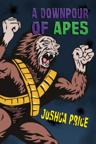 Title: A Downpour of Apes, Author: Joshua Price