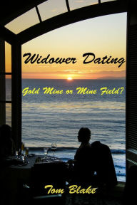 Title: Widower Dating. Gold Mine or Mine Field?, Author: Tom Blake