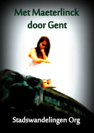 Title: Met Maeterlinck door Gent, Author: Stadswandelingen Org