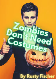 Title: Zombies Don't Need Costumes: A YA Short Story (Zombies Don't Read: Short Stories for Young Adults), Author: Rusty Fischer