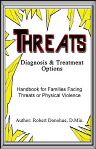 Title: Threat - Diagnosis and Treatment Options - Handbook for Families Facing Threats or Physical Violence, Author: Bob Donohue