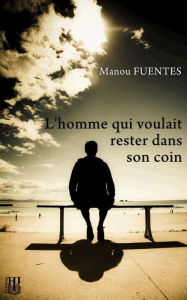 Title: L'homme qui voulait rester dans son coin, Author: Manou Fuentes