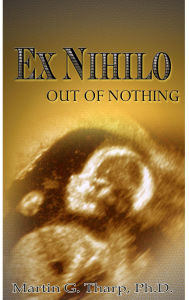 Title: Ex Nihilo: Out of Nothing, Author: Dr. Martin G Tharp PhD