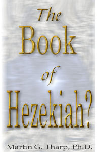 Title: The Book of Hezekiah?, Author: Dr. Martin G Tharp PhD