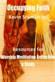 Title: Occupying Faith: Resources for Worship, Meditation, Reflection and Study, Author: Kevin Snyman