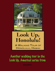 Title: Look Up, Honolulu! A Walking Tour of Honolulu, Hawaii, Author: Doug Gelbert