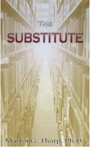 Title: The Substitute, Author: Dr. Martin G Tharp PhD