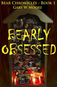 Title: Bearly Obsessed: Bear Chronicles Book 1, Author: Gary W Moore