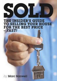 Title: Sold: The Insider's Guide To Selling Your House For The Best Price - Fast!, Author: Marc Banwell