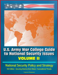 Title: U.S. Army War College Guide to National Security Issues: Volume II: National Security Policy and Strategy, 5th Edition - Securing America from Attack, Transnational Threats, Author: Progressive Management