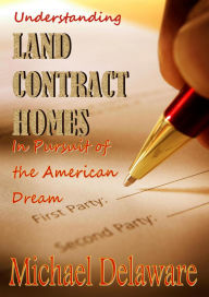 Title: Understanding Land Contract Homes: In Pursuit of the American Dream, Author: Michael Delaware