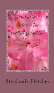 Title: Time Tells Tales: Tale Two - Love, Loss, Lust and Lies, Author: Stephanie Fletcher