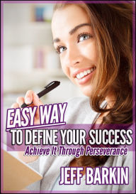Title: Easy Way To Define Your Success: Achieve It Through Perseverance, Author: Jeff Barkin