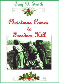 Title: Christmas Comes to Freedom Hill, Author: Troy D. Smith