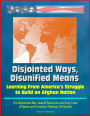 Disjointed Ways, Disunified Means: Learning From America's Struggle to Build an Afghan Nation - The Afghanistan War, Natural Resources and Drug Trade, al-Qaeda and Terrorism, Petraeus, McChrystal