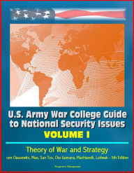 Title: U.S. Army War College Guide to National Security Issues, Volume I: Theory of War and Strategy - von Clausewitz, Mao, Sun Tzu, Che Guevara, Machiavelli, Luttwak - 5th Edition, Author: Progressive Management